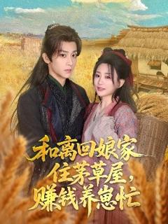 《和离回娘家住茅草屋，赚钱养崽忙》