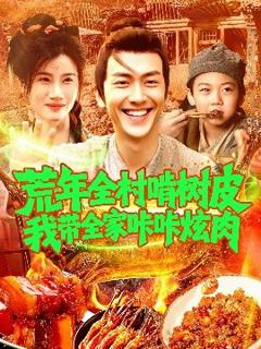 《荒年全村啃树皮我带全家咔咔炫肉》