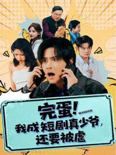 《完蛋 我成短剧真少爷，还要被虐》